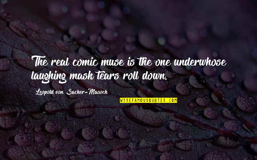 Dribs Quotes By Leopold Von Sacher-Masoch: The real comic muse is the one underwhose