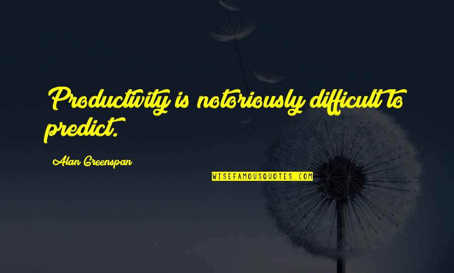 Dridi Saadi Quotes By Alan Greenspan: Productivity is notoriously difficult to predict. Dridi Saadi Quotes By Alan Greenspan: Productivity is notoriously difficult to predict.