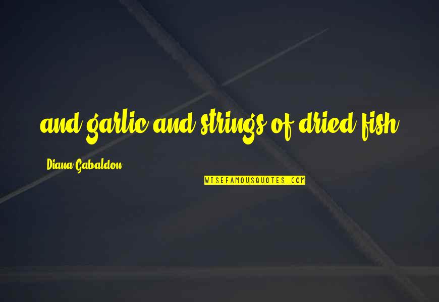 Dried Quotes By Diana Gabaldon: and garlic and strings of dried fish