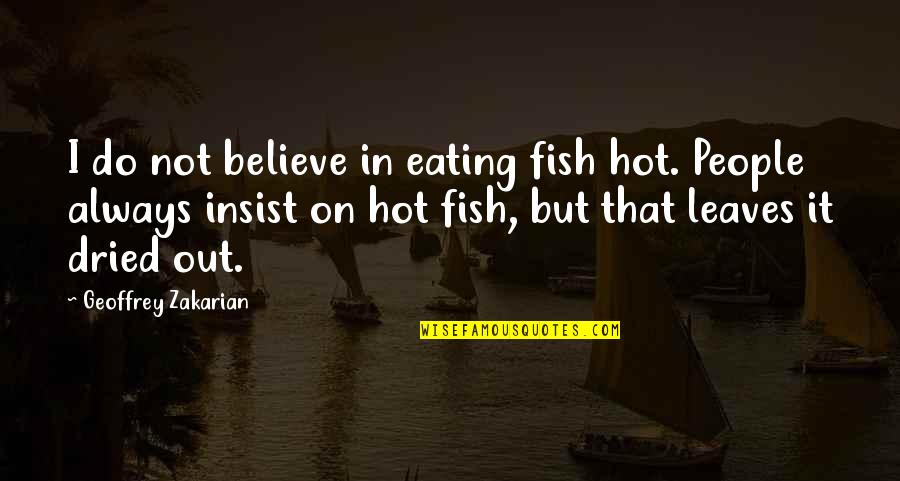 Dried Quotes By Geoffrey Zakarian: I do not believe in eating fish hot.