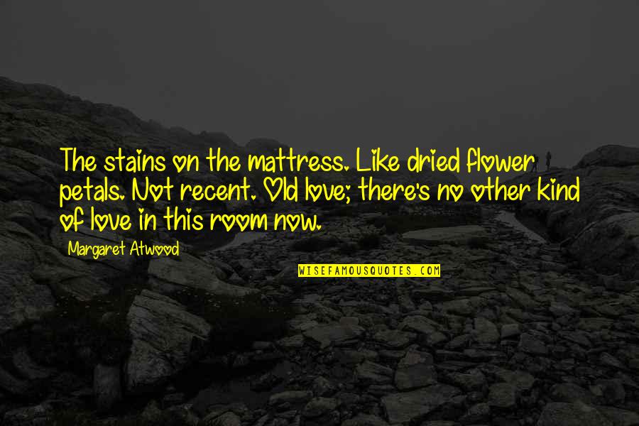 Dried Quotes By Margaret Atwood: The stains on the mattress. Like dried flower