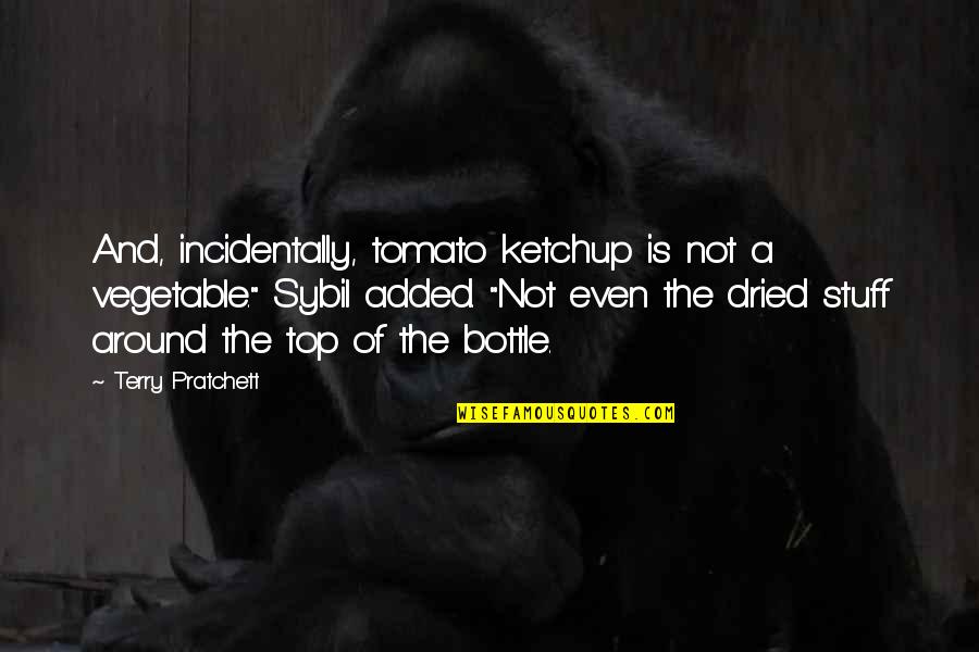 Dried Quotes By Terry Pratchett: And, incidentally, tomato ketchup is not a vegetable."