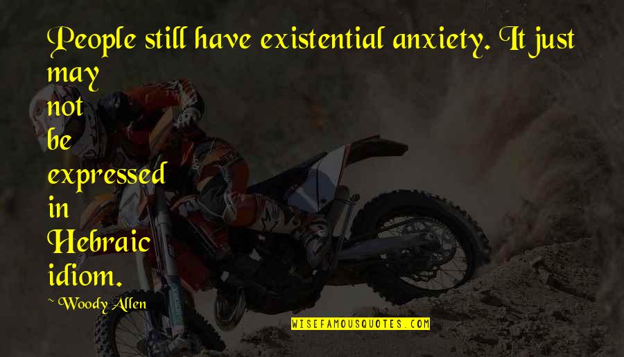 Driegen Dewi Quotes By Woody Allen: People still have existential anxiety. It just may