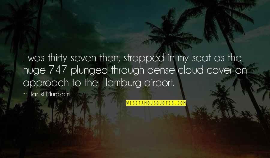 Driekoningentaart Quotes By Haruki Murakami: I was thirty-seven then, strapped in my seat Driekoningentaart Quotes By Haruki Murakami: I was thirty-seven then, strapped in my seat