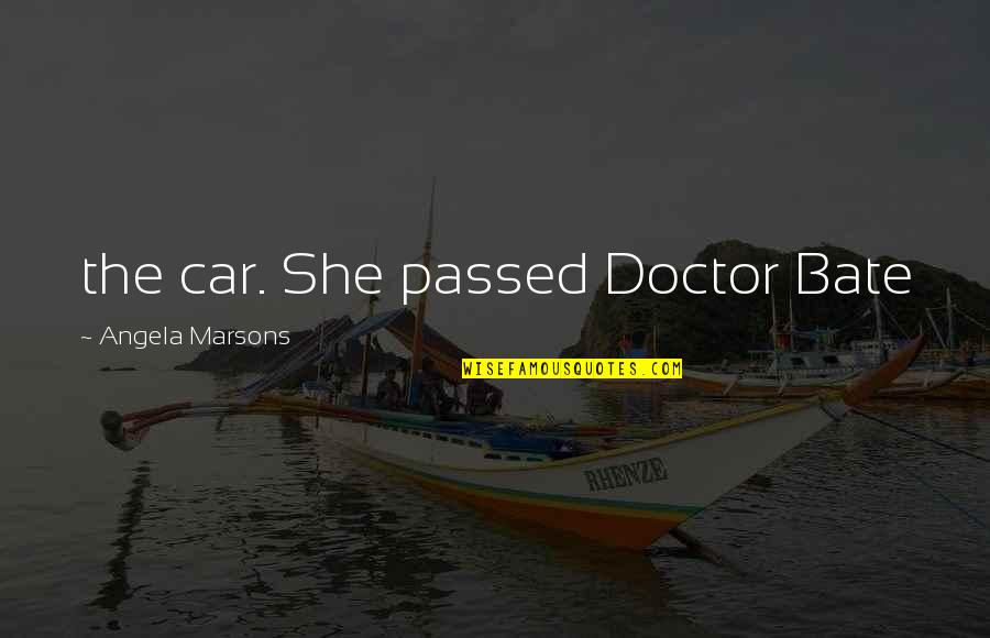 Drielingzenuw Quotes By Angela Marsons: the car. She passed Doctor Bate