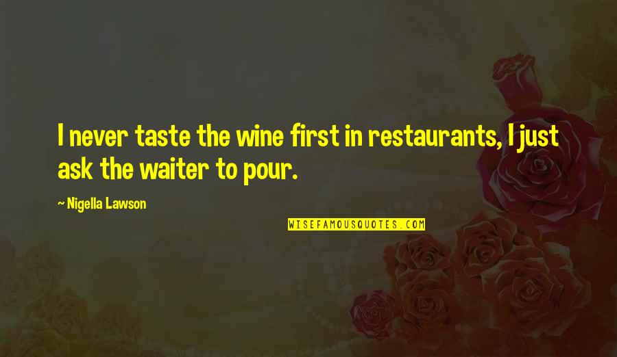 Drielingzenuw Quotes By Nigella Lawson: I never taste the wine first in restaurants,