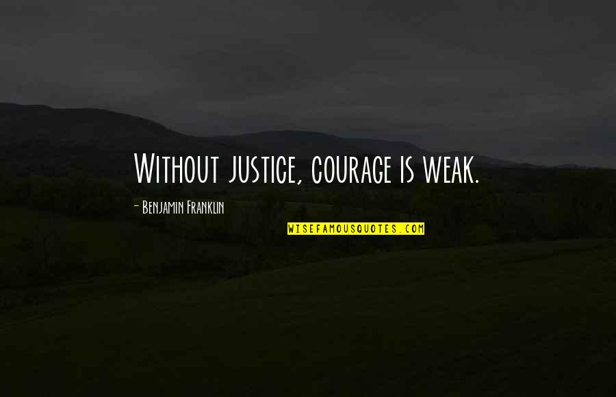 Drielly Damaris Quotes By Benjamin Franklin: Without justice, courage is weak.