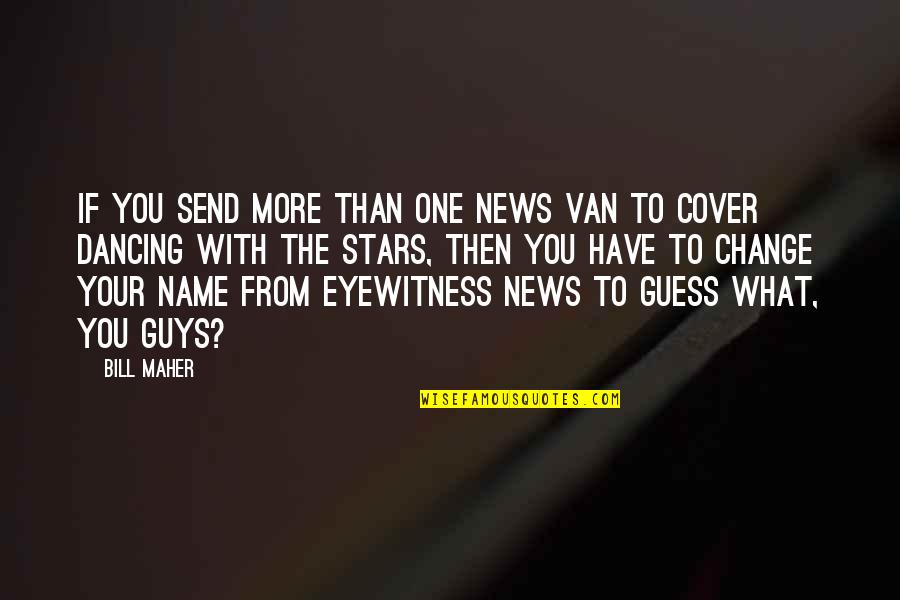 Drielys Photographer Quotes By Bill Maher: If you send more than one news van Drielys Photographer Quotes By Bill Maher: If you send more than one news van