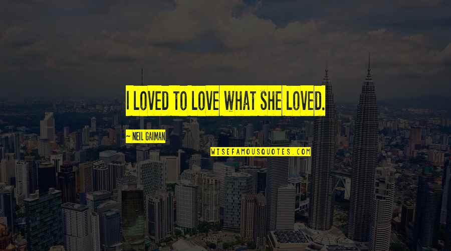 Drier Quotes By Neil Gaiman: I loved to love what she loved.