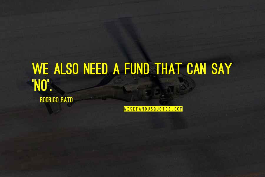 Driers Nursing Quotes By Rodrigo Rato: We also need a fund that can say Driers Nursing Quotes By Rodrigo Rato: We also need a fund that can say