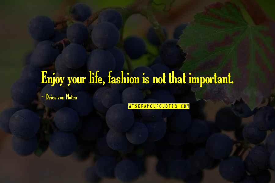 Dries Quotes By Dries Van Noten: Enjoy your life, fashion is not that important. Dries Quotes By Dries Van Noten: Enjoy your life, fashion is not that important.
