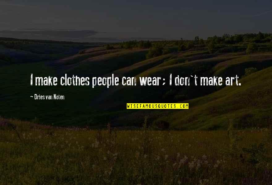 Dries Quotes By Dries Van Noten: I make clothes people can wear; I don't Dries Quotes By Dries Van Noten: I make clothes people can wear; I don't