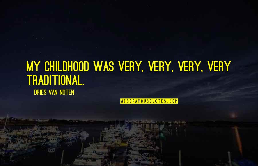 Dries Quotes By Dries Van Noten: My childhood was very, very, very, very traditional. Dries Quotes By Dries Van Noten: My childhood was very, very, very, very traditional.