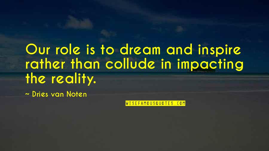 Dries Quotes By Dries Van Noten: Our role is to dream and inspire rather