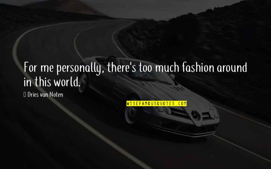 Dries Quotes By Dries Van Noten: For me personally, there's too much fashion around Dries Quotes By Dries Van Noten: For me personally, there's too much fashion around