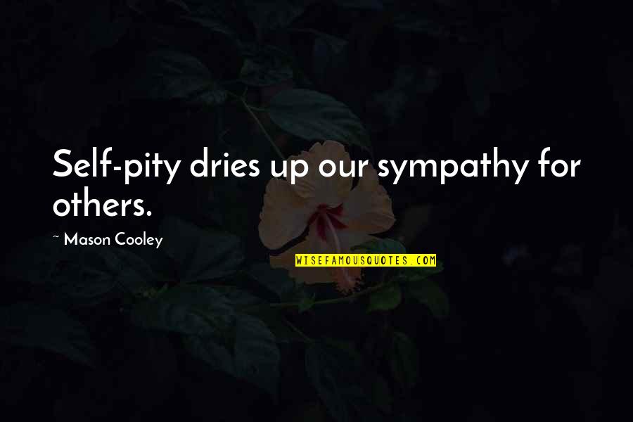 Dries Quotes By Mason Cooley: Self-pity dries up our sympathy for others. Dries Quotes By Mason Cooley: Self-pity dries up our sympathy for others.