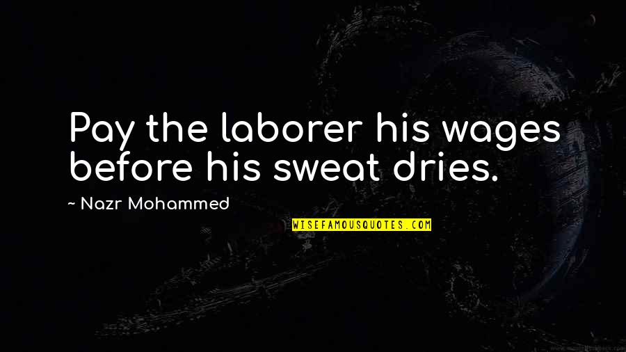 Dries Quotes By Nazr Mohammed: Pay the laborer his wages before his sweat Dries Quotes By Nazr Mohammed: Pay the laborer his wages before his sweat