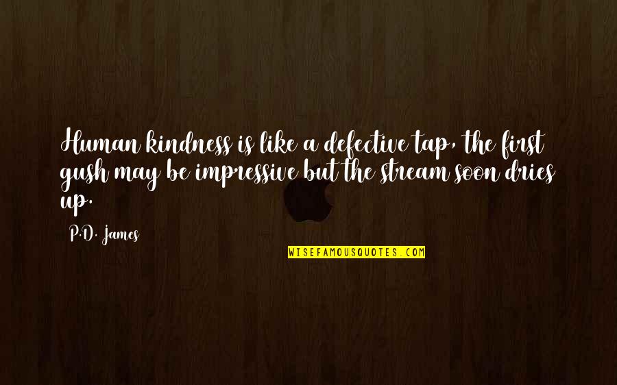 Dries Quotes By P.D. James: Human kindness is like a defective tap, the Dries Quotes By P.D. James: Human kindness is like a defective tap, the