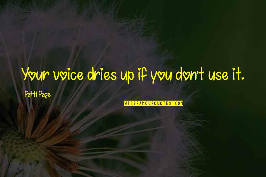 Dries Quotes By Patti Page: Your voice dries up if you don't use Dries Quotes By Patti Page: Your voice dries up if you don't use