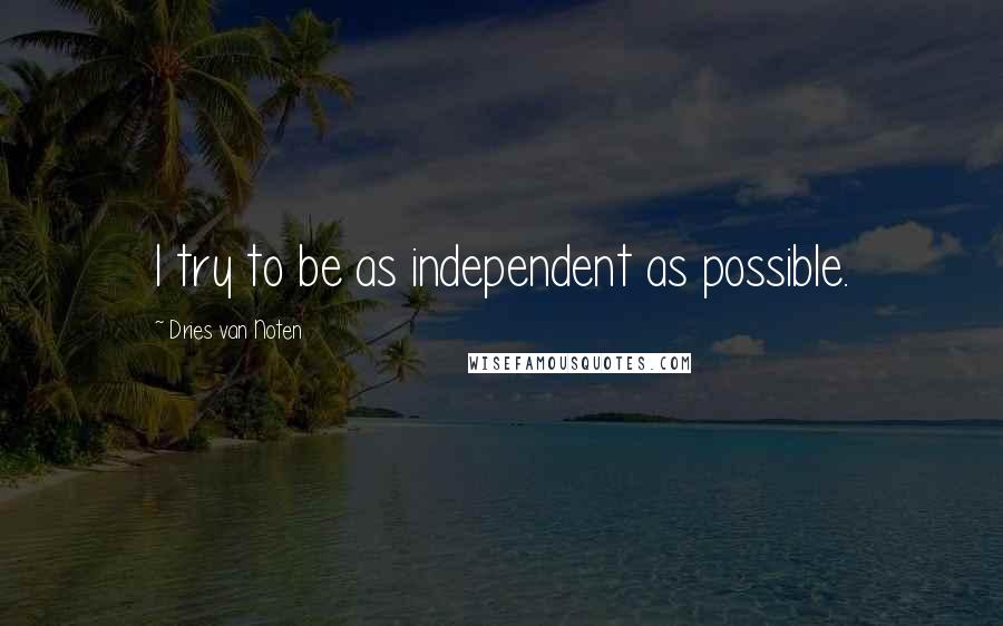 Dries Van Noten quotes: I try to be as independent as possible.