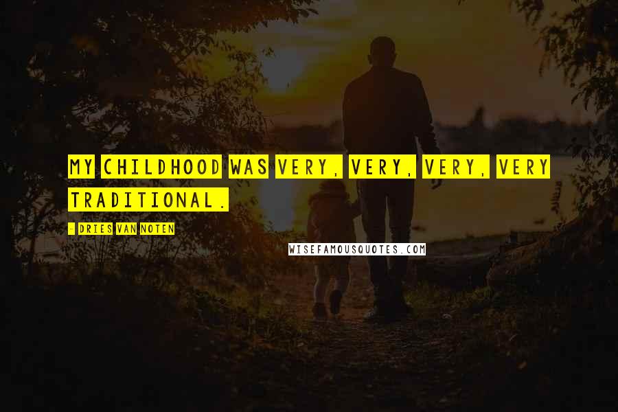 Dries Van Noten quotes: My childhood was very, very, very, very traditional.