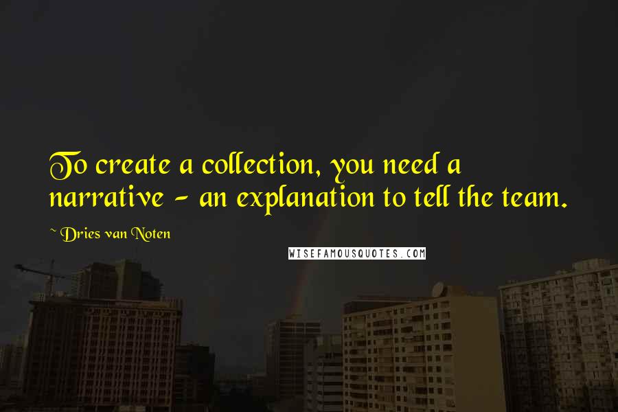 Dries Van Noten quotes: To create a collection, you need a narrative - an explanation to tell the team.