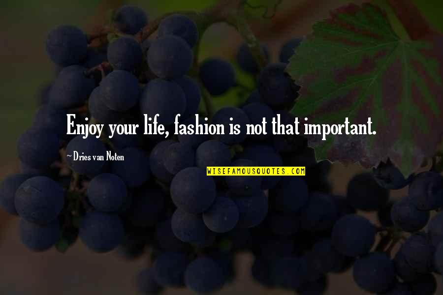 Dries Van Noten Quotes By Dries Van Noten: Enjoy your life, fashion is not that important.