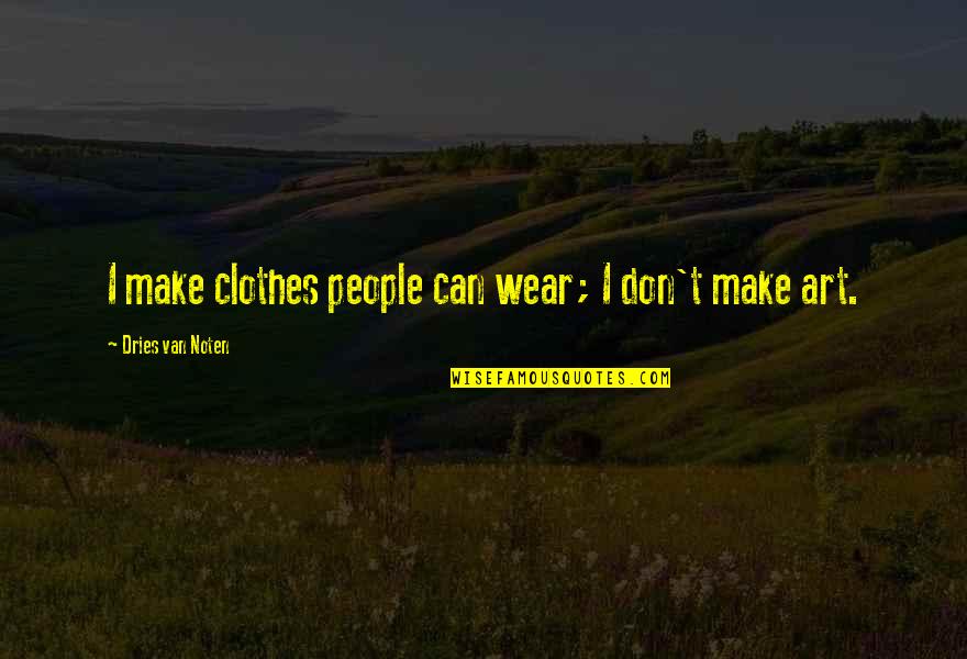 Dries Van Noten Quotes By Dries Van Noten: I make clothes people can wear; I don't