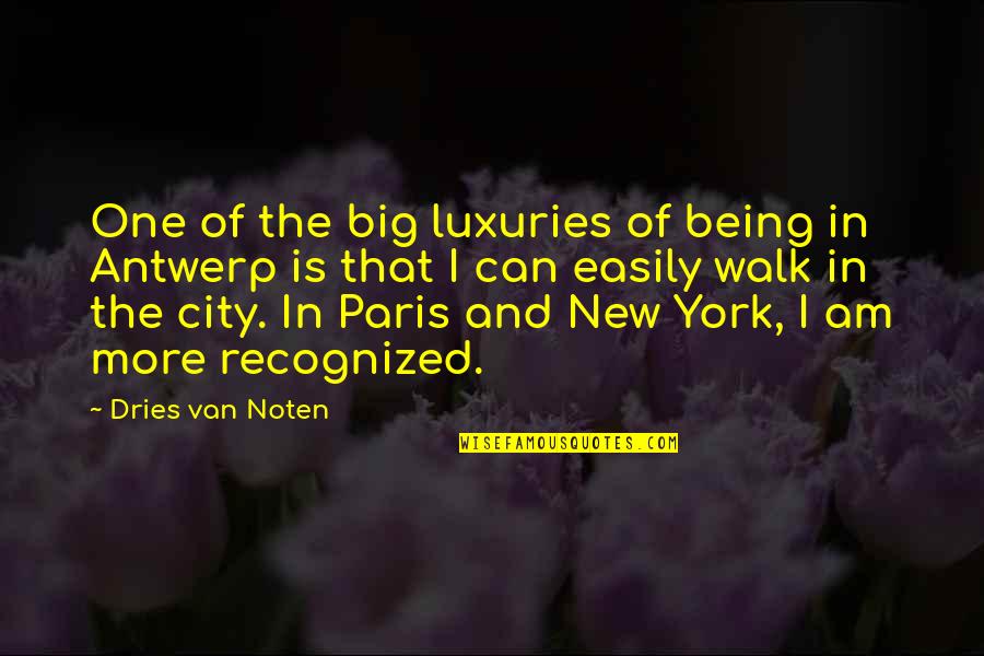 Dries Van Noten Quotes By Dries Van Noten: One of the big luxuries of being in