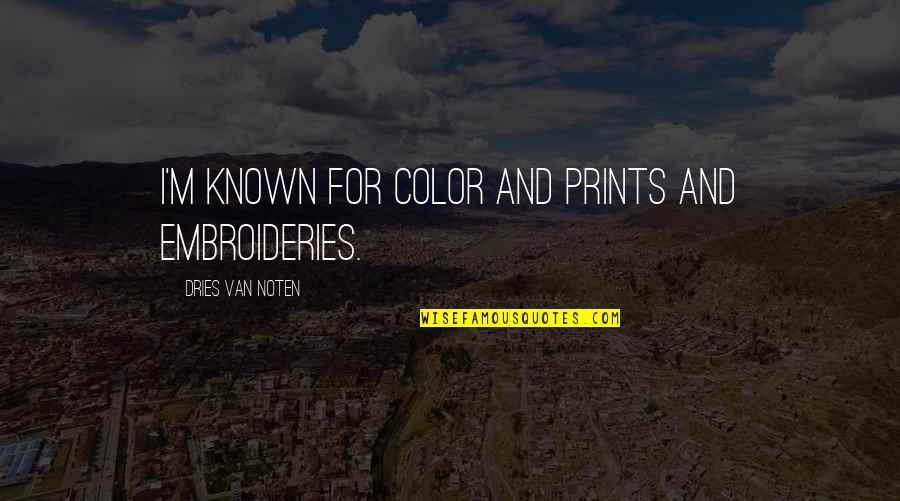 Dries Van Noten Quotes By Dries Van Noten: I'm known for color and prints and embroideries.