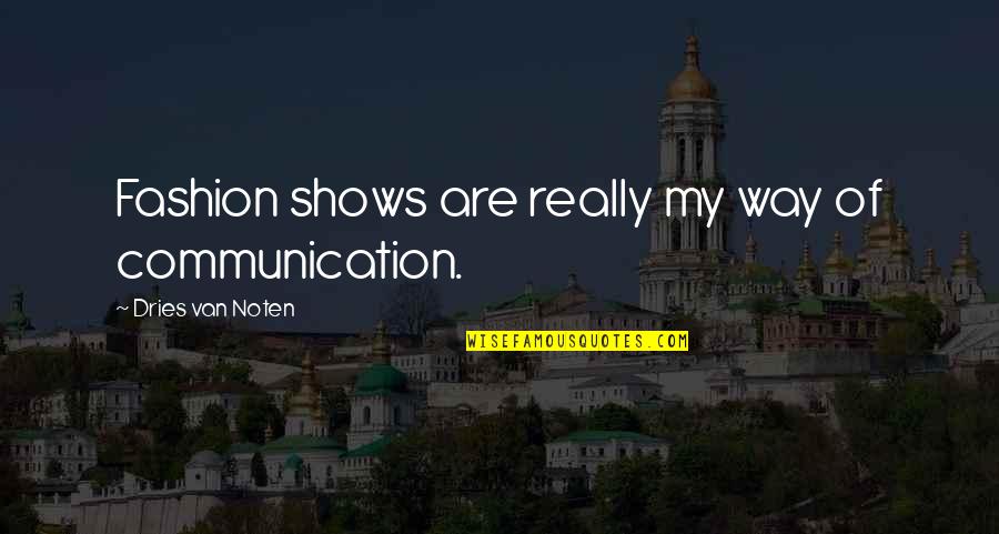 Dries Van Noten Quotes By Dries Van Noten: Fashion shows are really my way of communication.