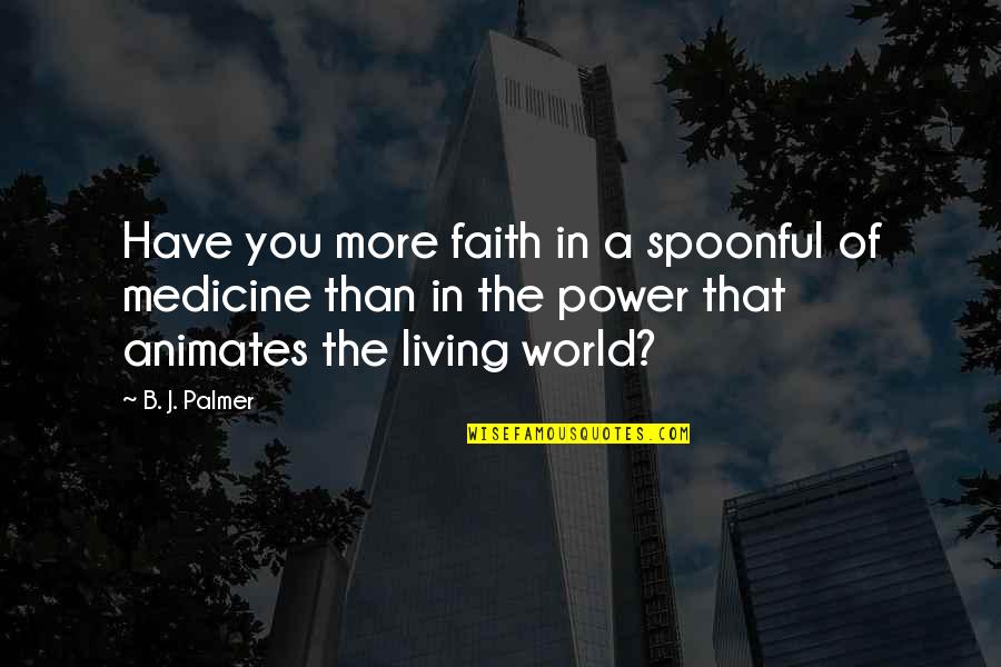 Driesell Quotes By B. J. Palmer: Have you more faith in a spoonful of
