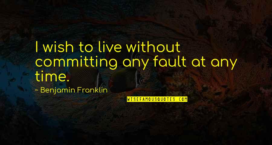 Driesell Quotes By Benjamin Franklin: I wish to live without committing any fault