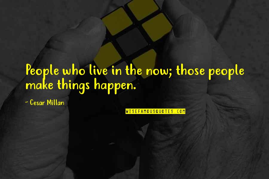 Driesen Quotes By Cesar Millan: People who live in the now; those people Driesen Quotes By Cesar Millan: People who live in the now; those people