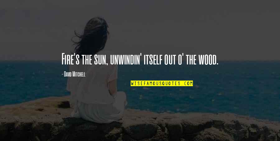 Driesen Quotes By David Mitchell: Fire's the sun, unwindin' itself out o' the