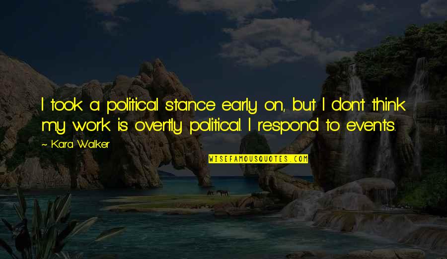 Driesen Quotes By Kara Walker: I took a political stance early on, but Driesen Quotes By Kara Walker: I took a political stance early on, but