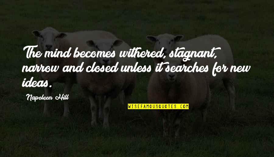 Driesen Quotes By Napoleon Hill: The mind becomes withered, stagnant, narrow and closed Driesen Quotes By Napoleon Hill: The mind becomes withered, stagnant, narrow and closed