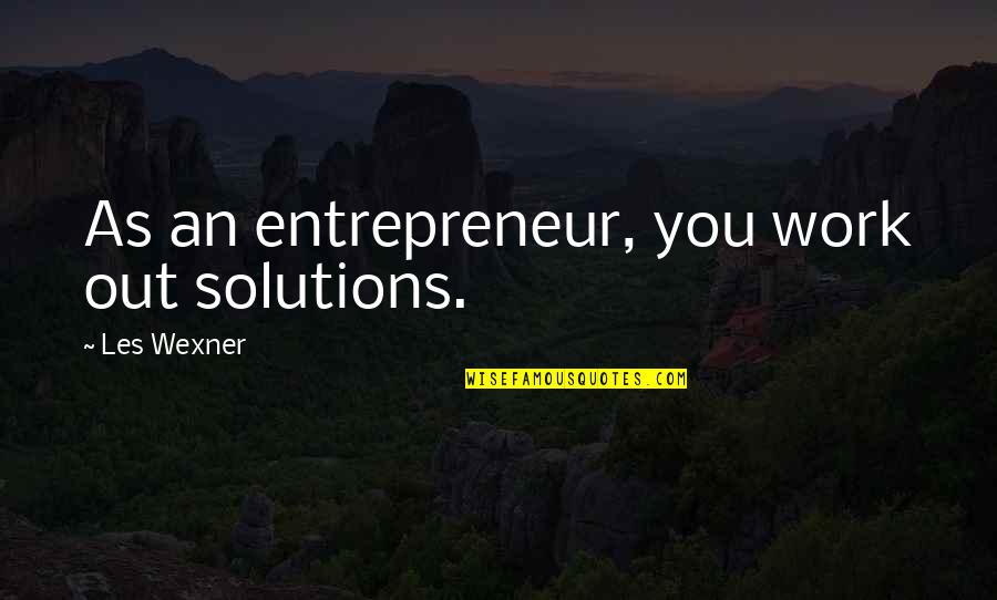 Driessenstoff Quotes By Les Wexner: As an entrepreneur, you work out solutions. Driessenstoff Quotes By Les Wexner: As an entrepreneur, you work out solutions.