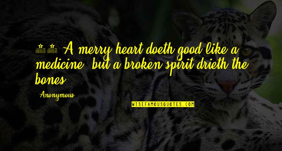 Drieth Quotes By Anonymous: 22 A merry heart doeth good like a