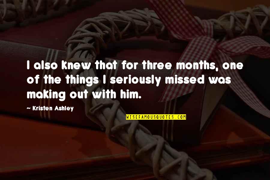 Drieth Quotes By Kristen Ashley: I also knew that for three months, one
