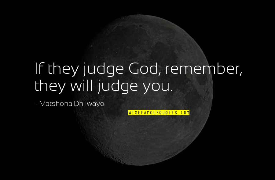 Driffield School Quotes By Matshona Dhliwayo: If they judge God, remember, they will judge