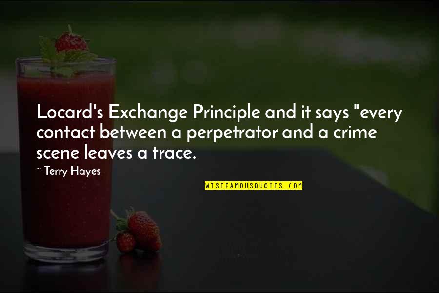 Driffield School Quotes By Terry Hayes: Locard's Exchange Principle and it says "every contact