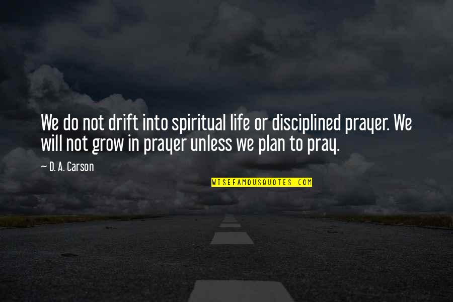 Drift And Life Quotes By D. A. Carson: We do not drift into spiritual life or Drift And Life Quotes By D. A. Carson: We do not drift into spiritual life or
