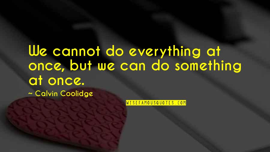 Drift Trike Quotes By Calvin Coolidge: We cannot do everything at once, but we