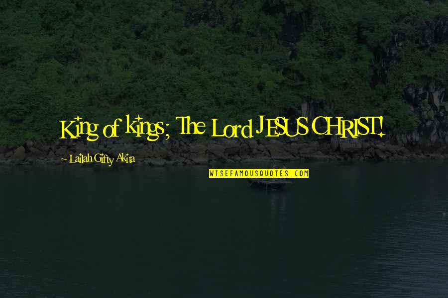 Drift Trike Quotes By Lailah Gifty Akita: King of kings; The Lord JESUS CHRIST!