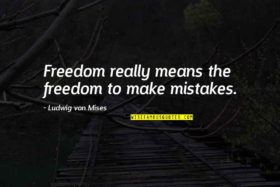 Drift Trike Quotes By Ludwig Von Mises: Freedom really means the freedom to make mistakes.