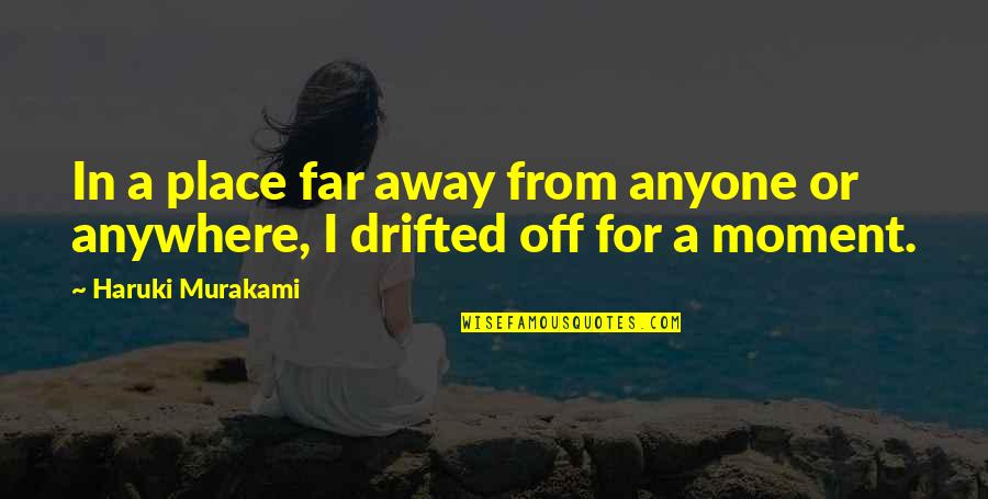 Drifted Away Quotes By Haruki Murakami: In a place far away from anyone or Drifted Away Quotes By Haruki Murakami: In a place far away from anyone or