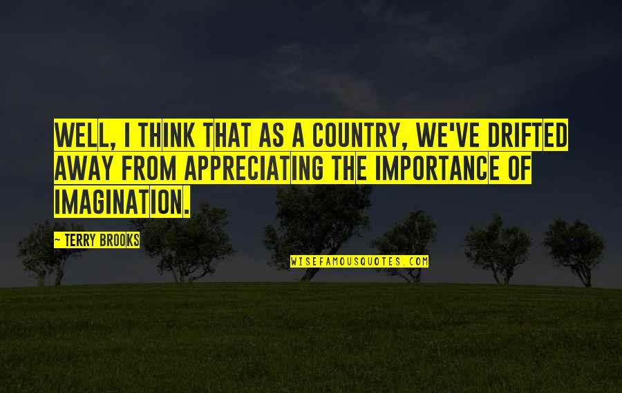 Drifted Away Quotes By Terry Brooks: Well, I think that as a country, we've Drifted Away Quotes By Terry Brooks: Well, I think that as a country, we've