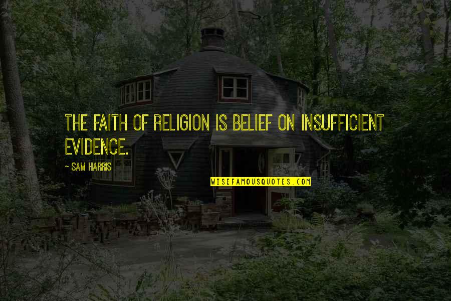 Drifter Gambit Quotes By Sam Harris: The faith of religion is belief on insufficient