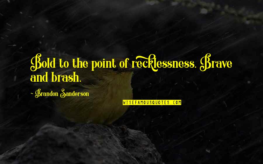 Drifter Quotes By Brandon Sanderson: Bold to the point of recklessness. Brave and